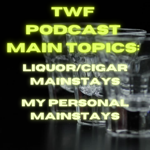 Tequila With Friends Podcast- Liquor/Cigar Main Stays & My Personal Main Stays